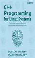 Okładka książki: C++ Programming for Linux Systems. Create robust enterprise software for Linux and Unix-based operating systems