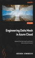 Okładka książki: Engineering Data Mesh in Azure Cloud. Implement data mesh using Microsoft Azure's Cloud Adoption Framework