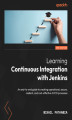Okładka książki: Learning Continuous Integration with Jenkins. An end-to-end guide to creating operational, secure, resilient, and cost-effective CI/CD processes - Third Edition
