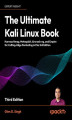Okładka książki: The Ultimate Kali Linux Book. Harness Nmap, Metasploit, Aircrack-ng, and Empire for Cutting-Edge Pentesting in this 3rd Edition - Third Edition