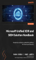 Okładka książki: Microsoft Unified XDR and SIEM Solution Handbook. Modernize and build a unified SOC platform for future-proof security