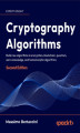 Okładka książki: Cryptography Algorithms. Build new algorithms in encryption, blockchain, quantum, zero-knowledge, and homomorphic algorithms - Second Edition