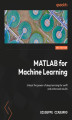 Okładka książki: MATLAB for Machine Learning. Unlock the power of deep learning for swift and enhanced results - Second Edition
