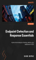 Okładka książki: Endpoint Detection and Response Essentials. Explore the landscape of hacking, defense, and deployment in EDR