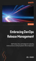 Okładka książki: Embracing DevOps Release Management. Strategies and tools to accelerate continuous delivery and ensure quality software deployment