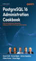 Okładka książki: PostgreSQL 16 Administration Cookbook. Solve real-world Database Administration challenges with 180+ practical recipes and best practices