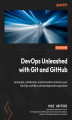 Okładka książki: DevOps Unleashed with Git and GitHub. Automate, collaborate, and innovate to enhance your DevOps workflow and development experience
