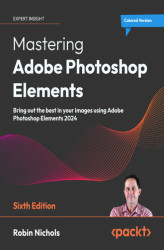 Okładka: Mastering Adobe Photoshop Elements. Bring out the best in your images using Adobe Photoshop Elements 2024 - Sixth Edition