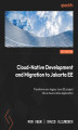 Okładka książki: Cloud-Native Development and Migration to Jakarta EE. Transform your legacy Java EE project into a cloud-native application