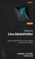 Okładka książki: Mastering Linux Administration. Take your sysadmin skills to the next level by configuring and maintaining Linux systems - Second Edition