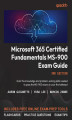 Okładka książki: Microsoft 365 Certified Fundamentals MS-900 Exam Guide. Gain the knowledge and problem-solving skills needed to pass the MS-900 exam on your first attempt - Third Edition