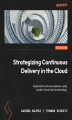 Okładka książki: Strategizing Continuous Delivery in the Cloud. Implement continuous delivery using modern cloud-native technology