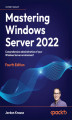 Okładka książki: Mastering Windows Server 2022. Comprehensive administration of your Windows Server environment - Fourth Edition