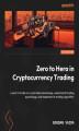 Okładka książki: Zero to Hero in Cryptocurrency Trading. Learn to trade on a centralized exchange, understand trading psychology, and implement a trading algorithm