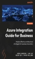 Okładka książki: Azure Integration Guide for Business. Master effective architecture strategies for business innovation