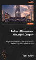 Okładka książki: Android UI Development with Jetpack Compose. Bring declarative and native UI to life quickly and easily on Android using Jetpack Compose and Kotlin - Second Edition