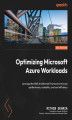 Okładka książki: Optimizing Microsoft Azure Workloads. Leverage the Well-Architected Framework to boost performance, scalability, and cost efficiency