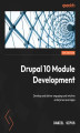 Okładka książki: Drupal 10 Module Development. Develop and deliver engaging and intuitive enterprise-level apps - Fourth Edition