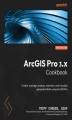 Okładka książki: ArcGIS Pro 3.x Cookbook. Create, manage, analyze, maintain, and visualize geospatial data using ArcGIS Pro - Second Edition