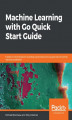 Okładka książki: Machine Learning with Go Quick Start Guide