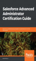 Okładka książki: Salesforce Advanced Administrator Certification Guide