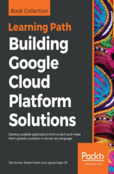 Okładka: Building Google Cloud Platform Solutions. Develop scalable applications from scratch and make them globally available in almost any language