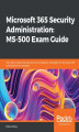 Okładka książki: Microsoft 365 Security Administration: MS-500 Exam Guide