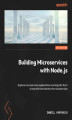 Okładka książki: Building Microservices with Node.js. Explore microservices applications and migrate from a monolith architecture to microservices