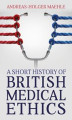 Okładka książki: A Short History of British Medical Ethics