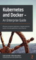 Okładka książki: Kubernetes and Docker - An Enterprise Guide