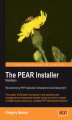 Okładka książki: The PEAR Installer Manifesto. The PEAR Installer maintainer shows you the power of this code management and deployment system to revolutionize your PHP application development
