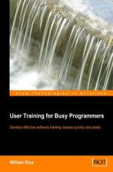 Okładka: User Training for Busy Programmers. Develop effective software training classes quickly and easily