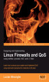 Okładka książki: Designing and Implementing Linux Firewalls and QoS using netfilter, iproute2, NAT and l7-filter. Learn how to secure your system and implement QoS using real-world scenarios for networks of all sizes