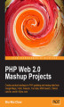 Okładka książki: PHP Web 2.0 Mashup Projects: Practical PHP Mashups with Google Maps, Flickr, Amazon, YouTube, MSN Search, Yahoo!. Create practical mashups in PHP grabbing and mixing data from Google Maps, Flickr, Amazon, YouTube, MSN Search, Yahoo!, Last.fm, and 411Sync.