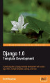Okładka książki: Django 1.0 Template Development. A practical guide to Django template development with custom tags, filters, multiple templates, caching, and more