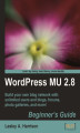 Okładka książki: WordPress MU 2.8: Beginner's Guide. Build your own blog network with unlimited users and blogs, forums, photo galleries, and more!