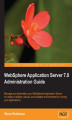 Okładka książki: WebSphere Application Server 7.0 Administration Guide. Manage and administer your IBM WebSphere application server to create a reliable, secure, and scalable environment for running your applications with this book and