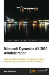Okładka: Microsoft Dynamics AX 2009 Administration. A practical and efficient approach to planning, installing and configuring your Dynamics AX 2009 environment