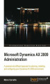 Okładka książki: Microsoft Dynamics AX 2009 Administration. A practical and efficient approach to planning, installing and configuring your Dynamics AX 2009 environment