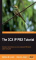 Okładka książki: The 3CX IP PBX Tutorial. Save money and gain kudos when you use this book to develop a fully functional PBX phone system using 3CX. Written for beginners, it walks you through the basic concepts to setting up a complete professional system