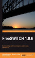 Okładka książki: FreeSWITCH 1.0.6. Follow this course and you‚Äôll be amazed at how feasible it is to get a sophisticated telephony system up and running by yourself. From basics to advanced features, it takes you step-by-step through the powerful capabilities of FreeSWIT