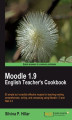 Okładka książki: Moodle 1.9: The English Teacher\'s Cookbook. 80 simple but incredibly effective recipes for teaching reading comprehension, writing, and composing using Moodle 1.9