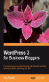 Okładka książki: WordPress 3 For Business Bloggers. Promote and grow your WordPress blog with advanced marketing techniques, plugins, advertising, and SEO