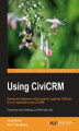 Okładka książki: Using CiviCRM. Develop and implement a fully functional, systematic CRM plan for your organization Using CiviCRM