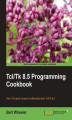 Okładka książki: Tcl/Tk 8.5 Programming Cookbook. With over 100 recipes, this Cookbook is ideal for both beginners and advanced Tcl/Tk programmers. From the basics to creating applications, it‚Äôs full of indispensable tips and tricks to make the most of the language