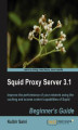 Okładka książki: Squid Proxy Server 3.1: Beginner's Guide. Reduce bandwidth use and deliver your most frequently requested web pages more quickly with Squid Proxy Server. This guide will introduce you to the fundamentals of the caching system and help you get the most fro