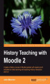 Okładka książki: History Teaching with Moodle 2. History teaching can gain a lot from the interactive elements of the Moodle virtual learning environment, and this book will show you how to transform your existing courses easily and quickly with no technical knowledge nee