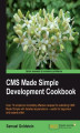 Okładka książki: CMS Made Simple Development Cookbook. Over 70 simple but incredibly effective       recipes for extending CMS Made Simple with detailed explanations –       useful for beginners and experts alike!