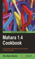 Okładka książki: Mahara 1.4 Cookbook. Over 60 recipes for using Mahara for training, personal, or educational purposes