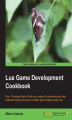 Okładka książki: Lua Game Development Cookbook. Over 70 recipes that will help you master the elements and best practices required to build a modern game engine using Lua